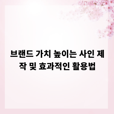 브랜드 가치 높이는 사인 제작 및 효과적인 활용법