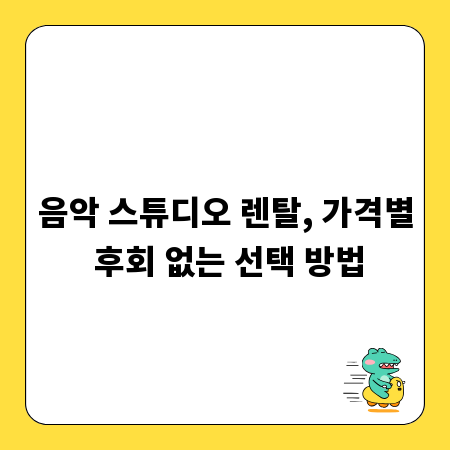 음악 스튜디오 렌탈, 가격별 후회 없는 선택 방법