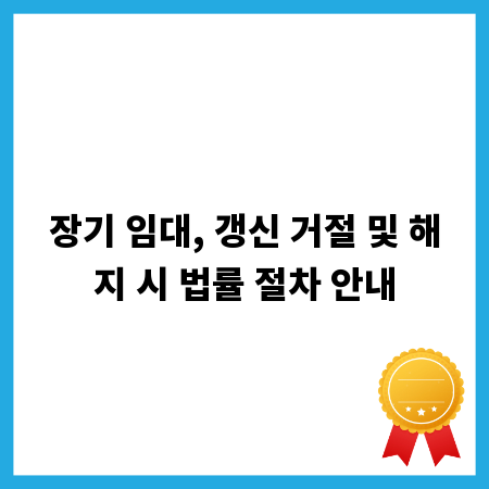장기 임대, 갱신 거절 및 해지 시 법률 절차 안내
