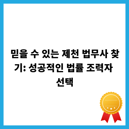 믿을 수 있는 제천 법무사 찾기: 성공적인 법률 조력자 선택