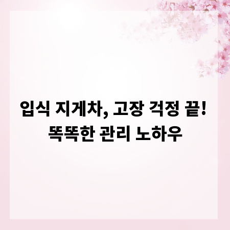 입식 지게차, 고장 걱정 끝! 똑똑한 관리 노하우