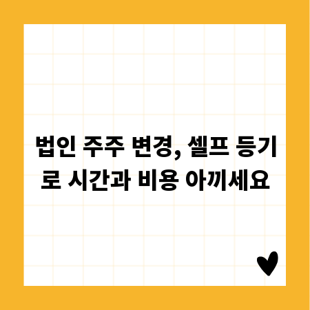 법인 주주 변경, 셀프 등기로 시간과 비용 아끼세요