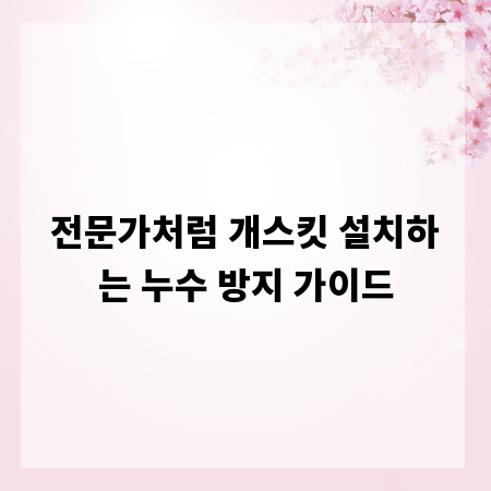 전문가처럼 개스킷 설치하는 누수 방지 가이드