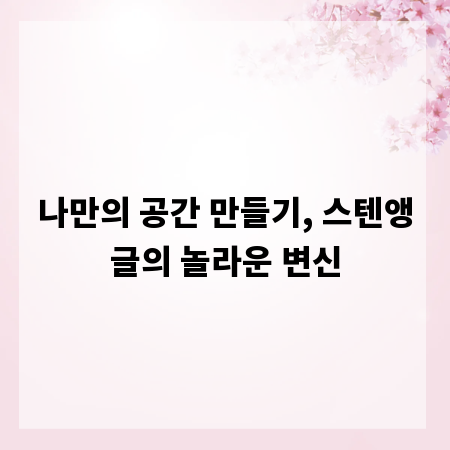 나만의 공간 만들기, 스텐앵글의 놀라운 변신