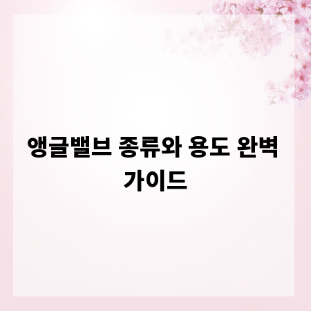 앵글밸브 종류와 용도 완벽 가이드