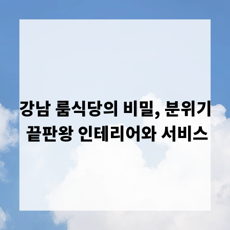 강남 룸식당의 비밀, 분위기 끝판왕 인테리어와 서비스