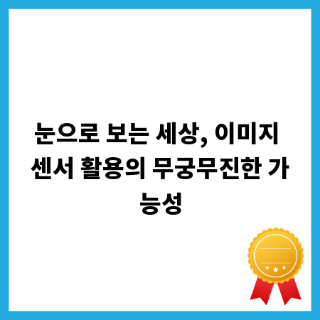 눈으로 보는 세상, 이미지 센서 활용의 무궁무진한 가능성