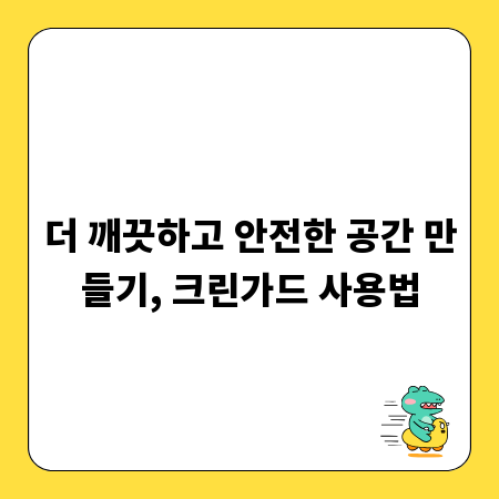 더 깨끗하고 안전한 공간 만들기, 크린가드 사용법