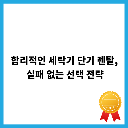 합리적인 세탁기 단기 렌탈, 실패 없는 선택 전략