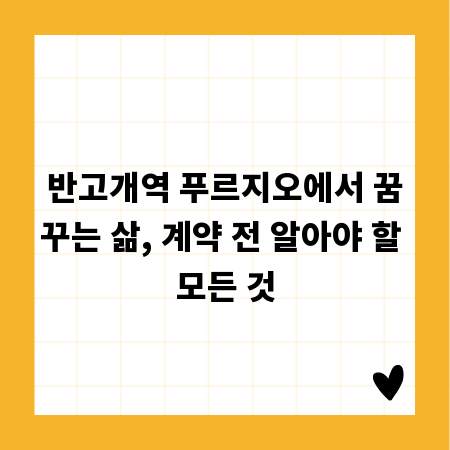 반고개역 푸르지오에서 꿈꾸는 삶, 계약 전 알아야 할 모든 것