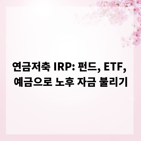 연금저축 IRP: 펀드, ETF, 예금으로 노후 자금 불리기