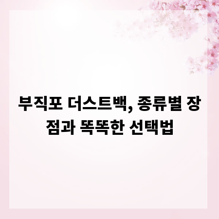 부직포 더스트백, 종류별 장점과 똑똑한 선택법