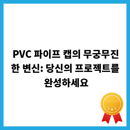 PVC 파이프 캡의 무궁무진한 변신: 당신의 프로젝트를 완성하세요