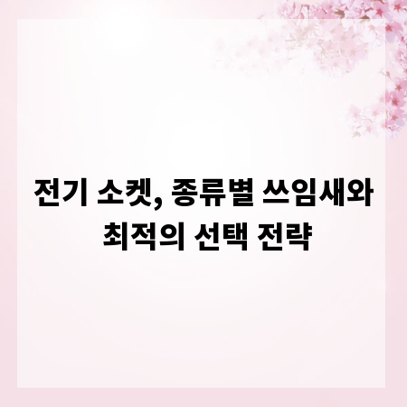전기 소켓, 종류별 쓰임새와 최적의 선택 전략