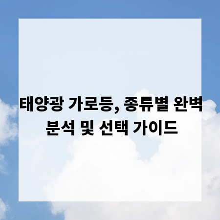 태양광 가로등, 종류별 완벽 분석 및 선택 가이드