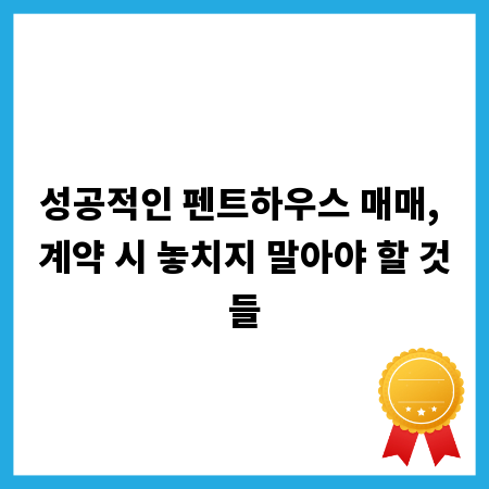 성공적인 펜트하우스 매매, 계약 시 놓치지 말아야 할 것들