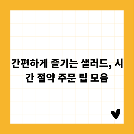 간편하게 즐기는 샐러드, 시간 절약 주문 팁 모음