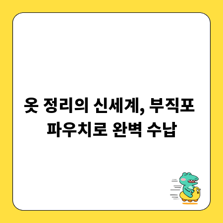 옷 정리의 신세계, 부직포 파우치로 완벽 수납