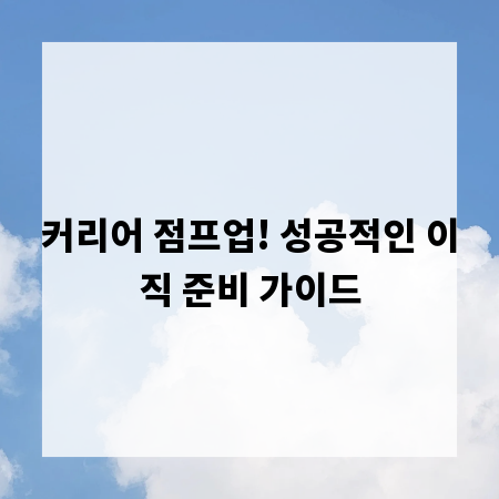 커리어 점프업! 성공적인 이직 준비 가이드