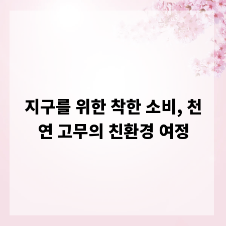 지구를 위한 착한 소비, 천연 고무의 친환경 여정