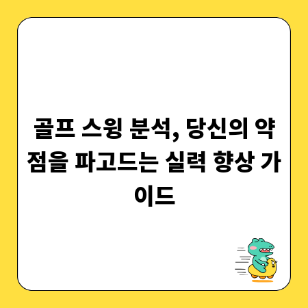 골프 스윙 분석, 당신의 약점을 파고드는 실력 향상 가이드