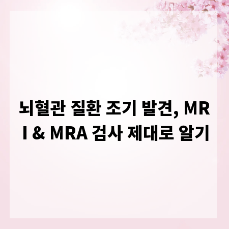 뇌혈관 질환 조기 발견, MRI & MRA 검사 제대로 알기