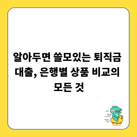 알아두면 쓸모있는 퇴직금 대출, 은행별 상품 비교의 모든 것