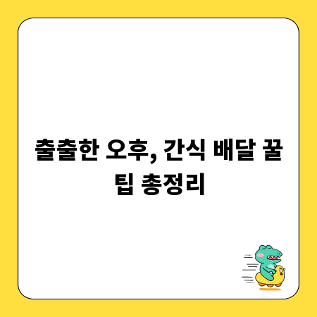 출출한 오후, 간식 배달 꿀팁 총정리