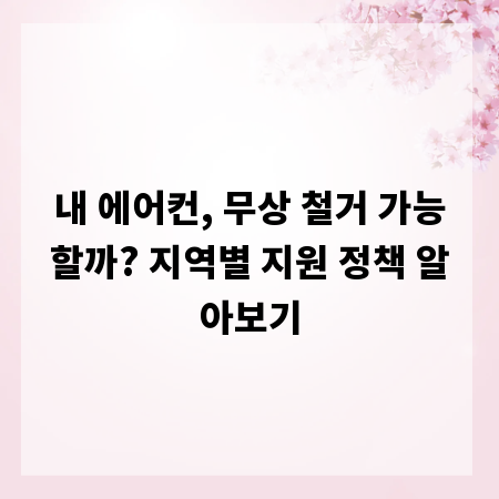 내 에어컨, 무상 철거 가능할까? 지역별 지원 정책 알아보기