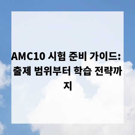 AMC10 시험 준비 가이드: 출제 범위부터 학습 전략까지