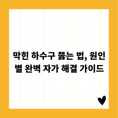 막힌 하수구 뚫는 법, 원인별 완벽 자가 해결 가이드