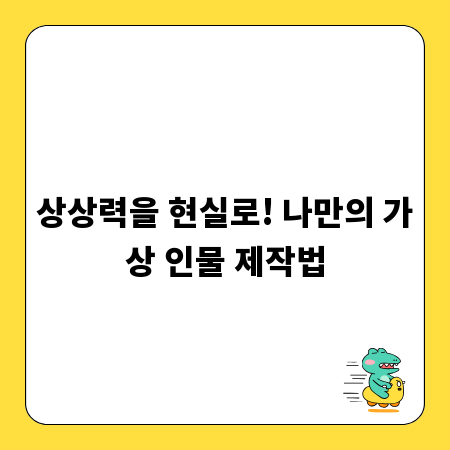 상상력을 현실로! 나만의 가상 인물 제작법