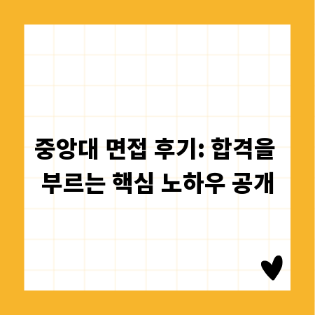 중앙대 면접 후기: 합격을 부르는 핵심 노하우 공개