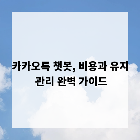 카카오톡 챗봇, 비용과 유지 관리 완벽 가이드