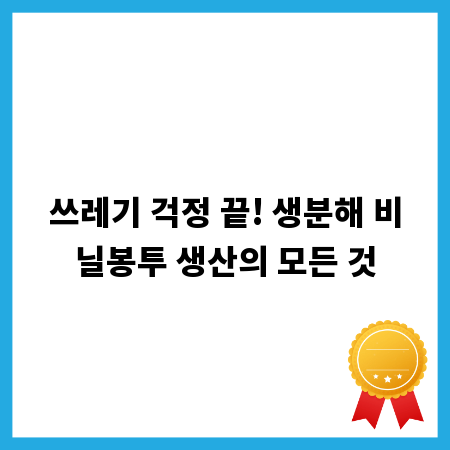 쓰레기 걱정 끝! 생분해 비닐봉투 생산의 모든 것