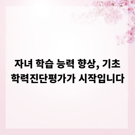 자녀 학습 능력 향상, 기초학력진단평가가 시작입니다