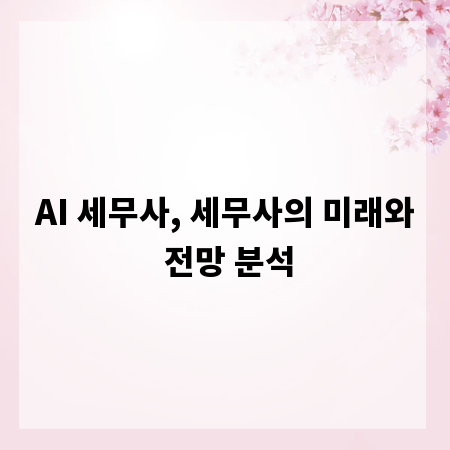 AI 세무사, 세무사의 미래와 전망 분석