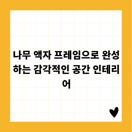 나무 액자 프레임으로 완성하는 감각적인 공간 인테리어
