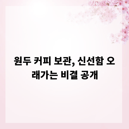 원두 커피 보관, 신선함 오래가는 비결 공개