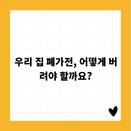 우리 집 폐가전, 어떻게 버려야 할까요?