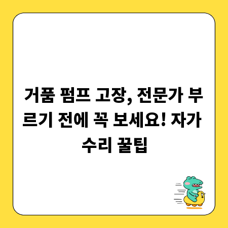 거품 펌프 고장, 전문가 부르기 전에 꼭 보세요! 자가 수리 꿀팁