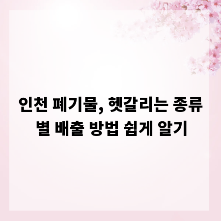 인천 폐기물, 헷갈리는 종류별 배출 방법 쉽게 알기