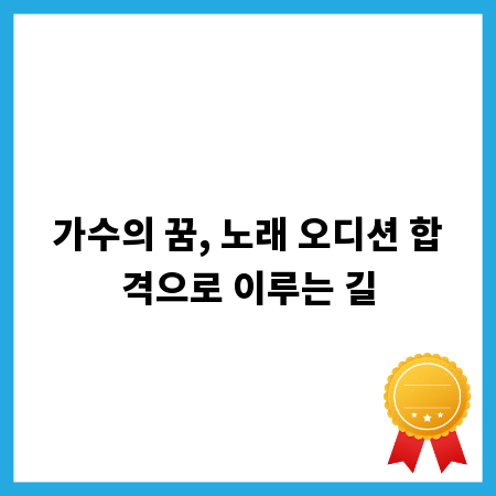 가수의 꿈, 노래 오디션 합격으로 이루는 길