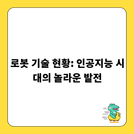 로봇 기술 현황: 인공지능 시대의 놀라운 발전