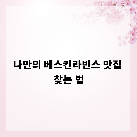 나만의 베스킨라빈스 맛집 찾는 법