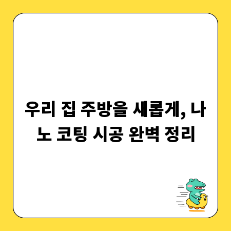 우리 집 주방을 새롭게, 나노 코팅 시공 완벽 정리