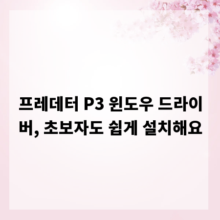 프레데터 P3 윈도우 드라이버, 초보자도 쉽게 설치해요