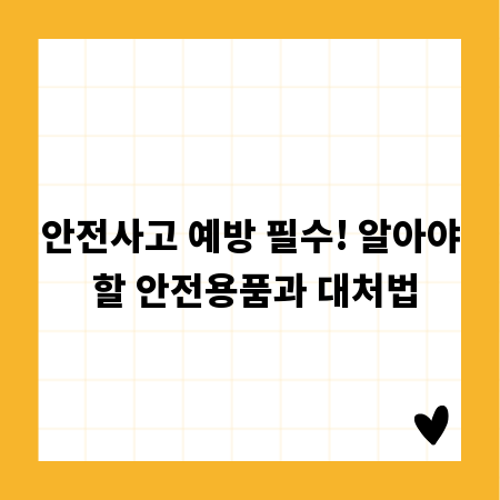 안전사고 예방 필수! 알아야 할 안전용품과 대처법
