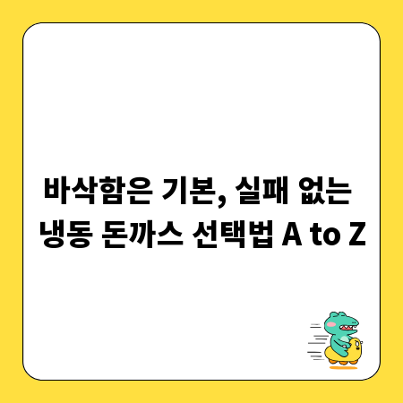 바삭함은 기본, 실패 없는 냉동 돈까스 선택법 A to Z
