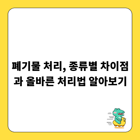 폐기물 처리, 종류별 차이점과 올바른 처리법 알아보기